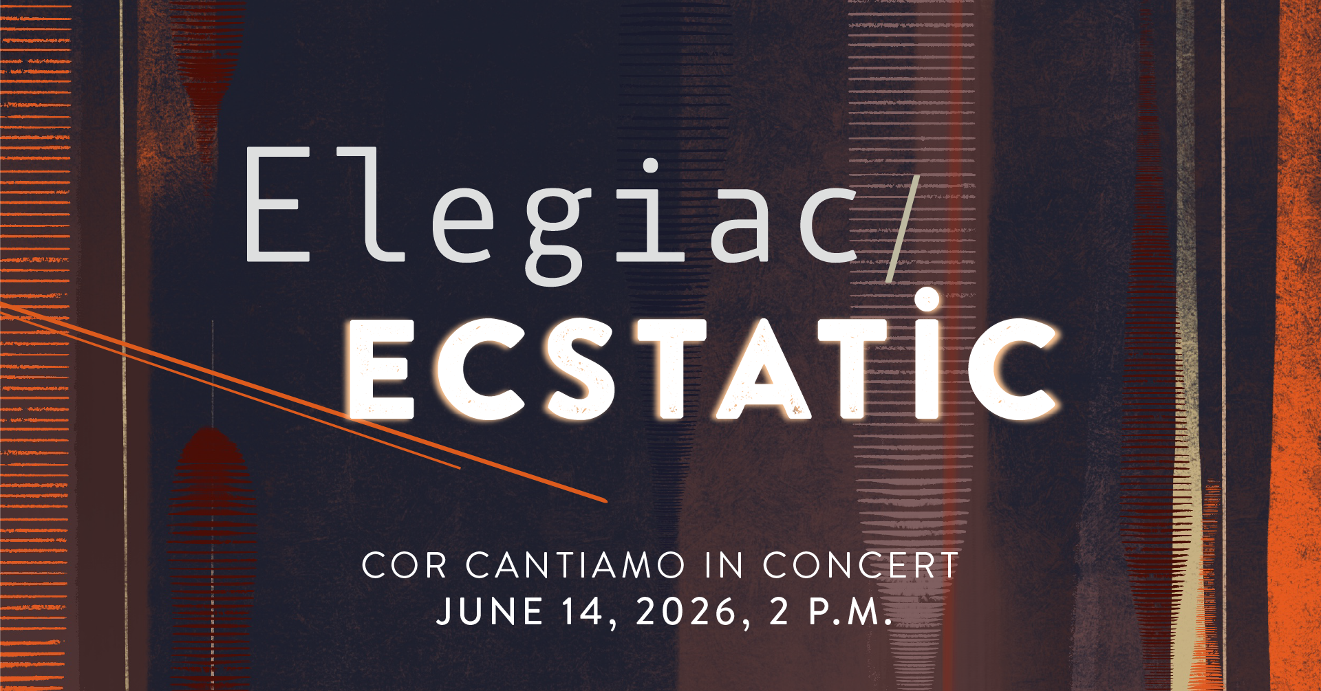 Cor Cantiamo_Spring 2026_Elegiac_Ecstatic_Facebook Event